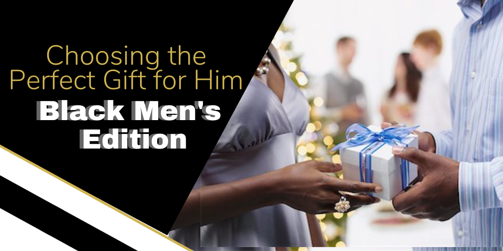 Choosing the Perfect Gift for Him: Black Men’s Edition